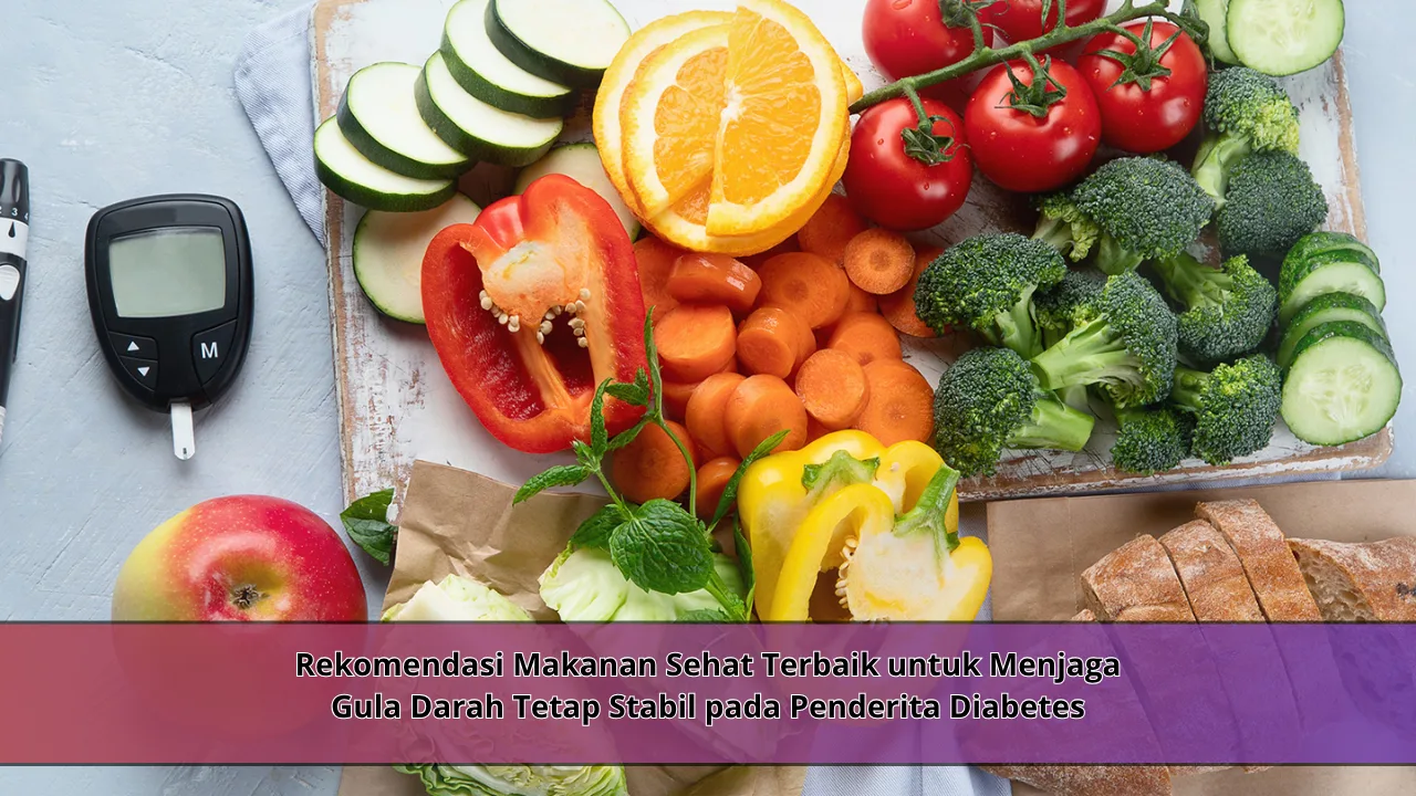Rekomendasi Makanan Sehat Terbaik untuk Menjaga Gula Darah Tetap Stabil pada Penderita Diabetes