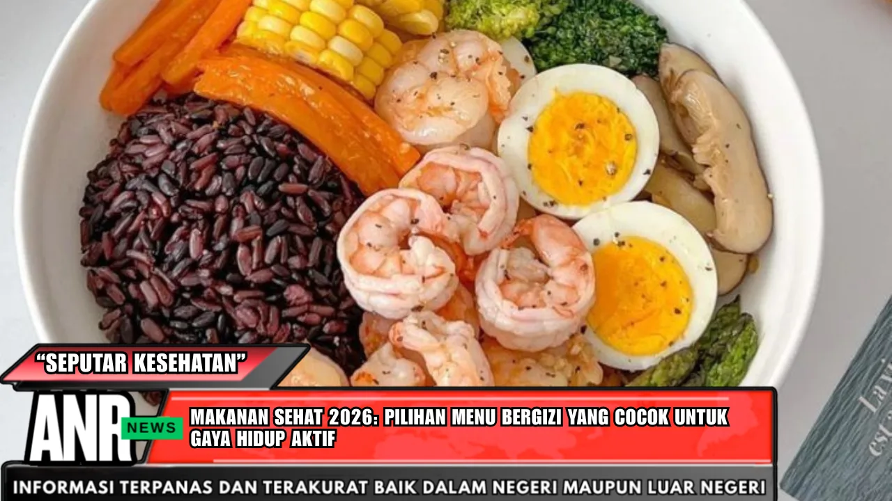 Makanan Sehat 2026: Pilihan Menu Bergizi yang Cocok untuk Gaya Hidup Aktif