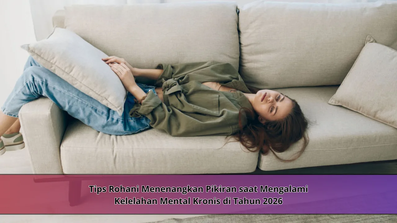 Tips Rohani Menenangkan Pikiran saat Mengalami Kelelahan Mental Kronis di Tahun 2026