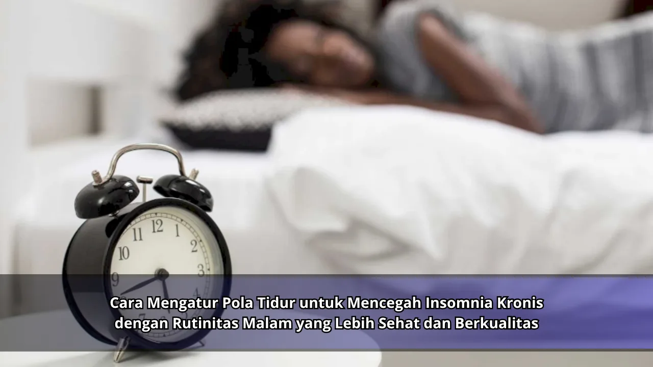 Cara Mengatur Pola Tidur untuk Mencegah Insomnia Kronis dengan Rutinitas Malam yang Lebih Sehat dan Berkualitas