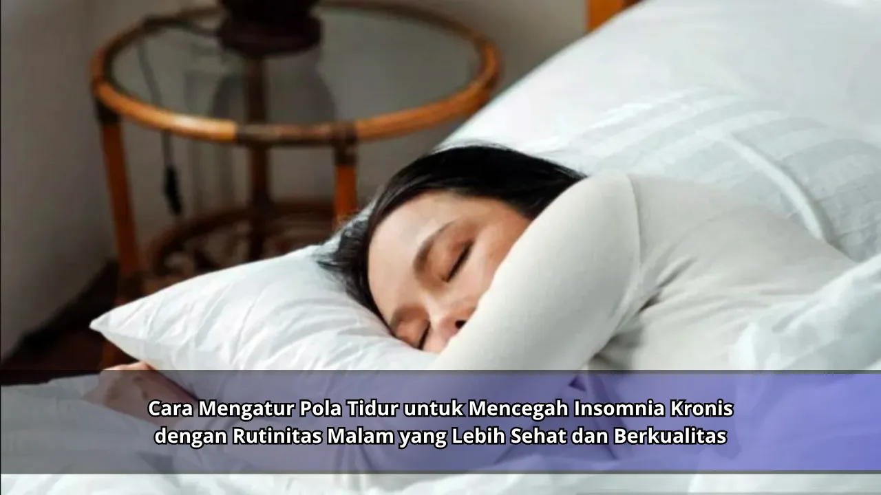 Cara Mengatur Pola Tidur untuk Mencegah Insomnia Kronis dengan Rutinitas Malam yang Lebih Sehat dan Berkualitas