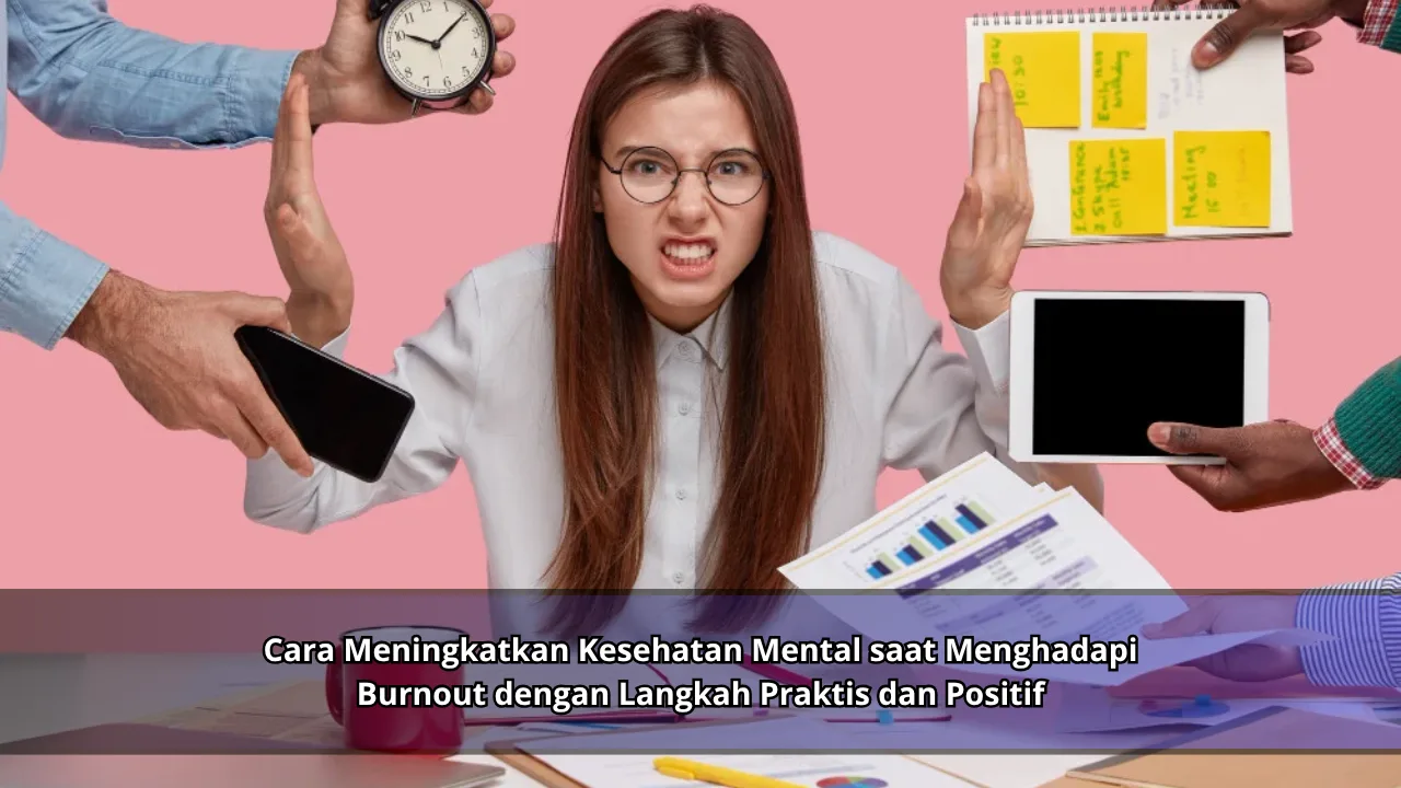 Cara Meningkatkan Kesehatan Mental saat Menghadapi Burnout dengan Langkah Praktis dan Positif
