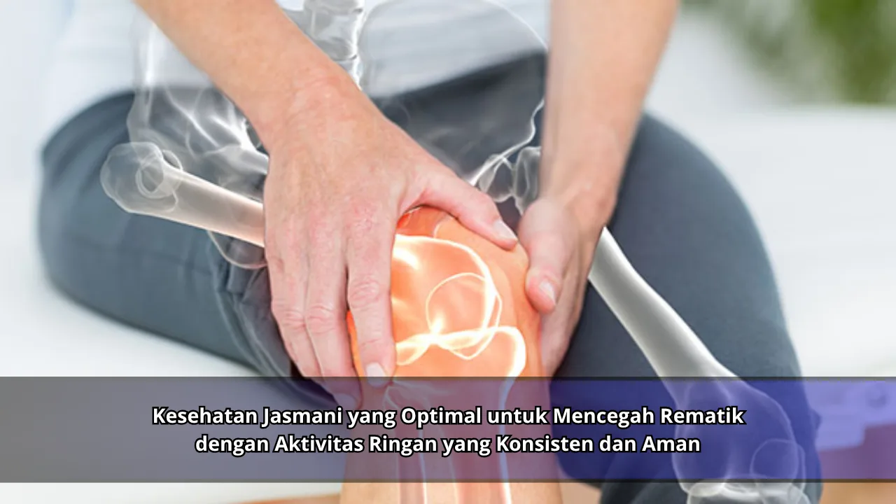 Kesehatan Jasmani yang Optimal untuk Mencegah Rematik dengan Aktivitas Ringan yang Konsisten dan Aman