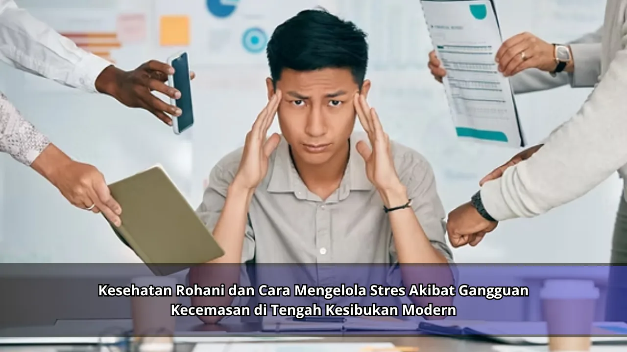 Kesehatan Rohani dan Cara Mengelola Stres Akibat Gangguan Kecemasan di Tengah Kesibukan Modern