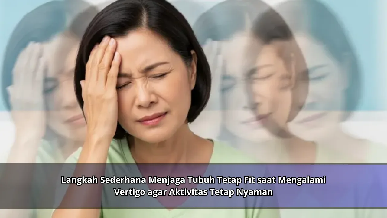Langkah Sederhana Menjaga Tubuh Tetap Fit saat Mengalami Vertigo agar Aktivitas Tetap Nyaman