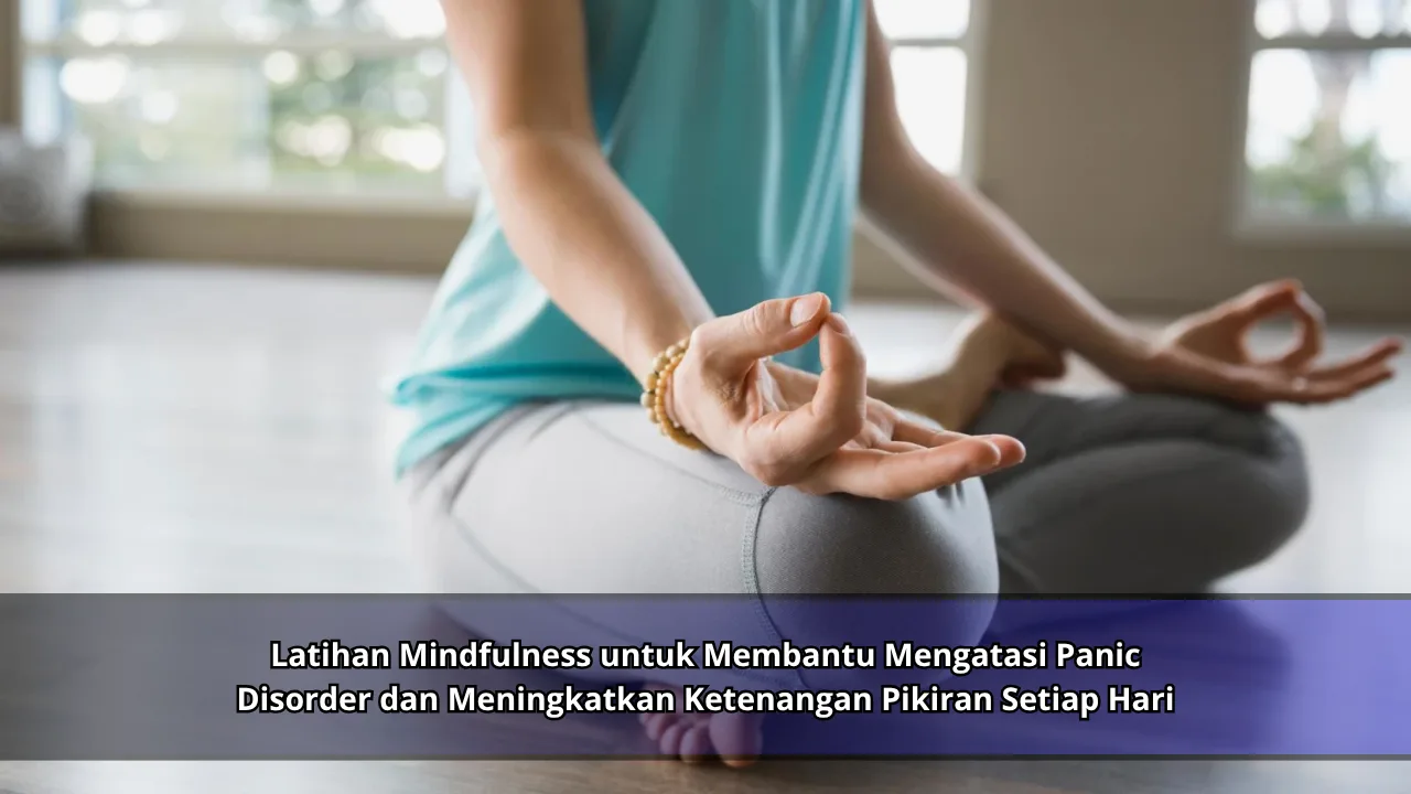 Latihan Mindfulness untuk Membantu Mengatasi Panic Disorder dan Meningkatkan Ketenangan Pikiran Setiap Hari