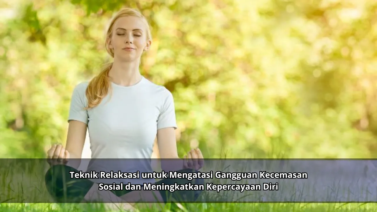 Teknik Relaksasi untuk Mengatasi Gangguan Kecemasan Sosial dan Meningkatkan Kepercayaan Diri