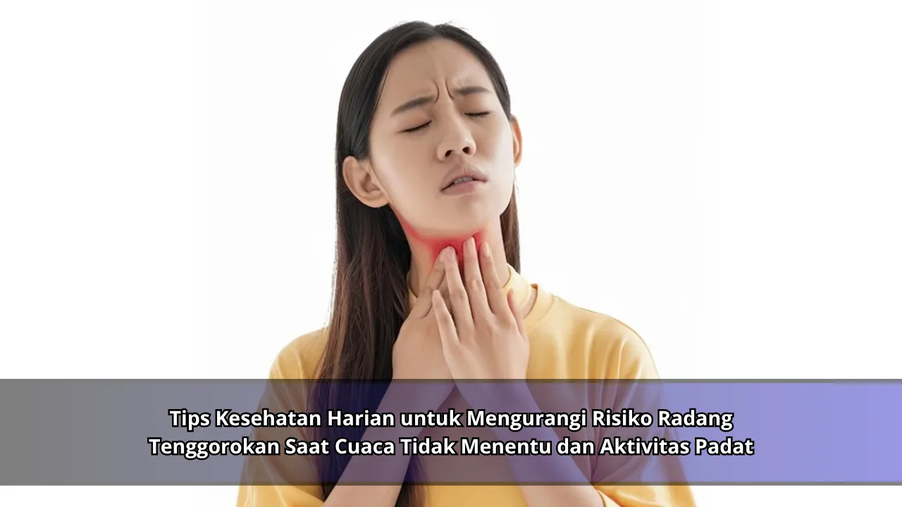 Tips Kesehatan Harian untuk Mengurangi Risiko Radang Tenggorokan Saat Cuaca Tidak Menentu dan Aktivitas Padat