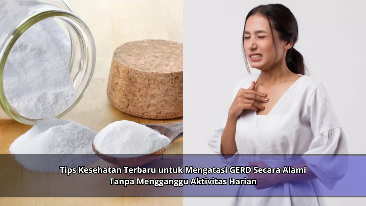 Tips Kesehatan Terbaru untuk Mengatasi GERD Secara Alami Tanpa Mengganggu Aktivitas Harian