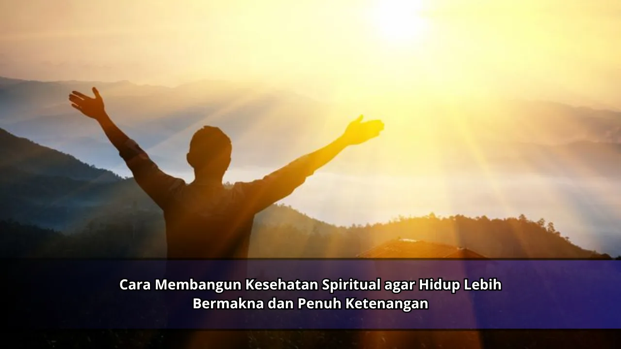 Cara Membangun Kesehatan Spiritual agar Hidup Lebih Bermakna dan Penuh Ketenangan