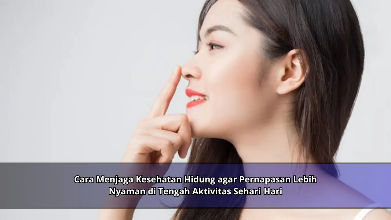 Cara Menjaga Kesehatan Hidung agar Pernapasan Lebih Nyaman di Tengah Aktivitas Sehari-Hari