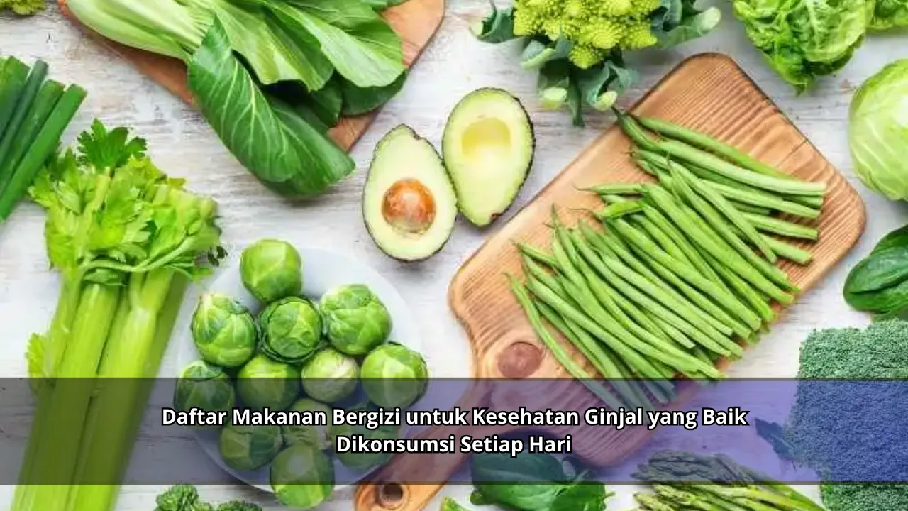Daftar Makanan Bergizi untuk Kesehatan Ginjal yang Baik Dikonsumsi Setiap Hari