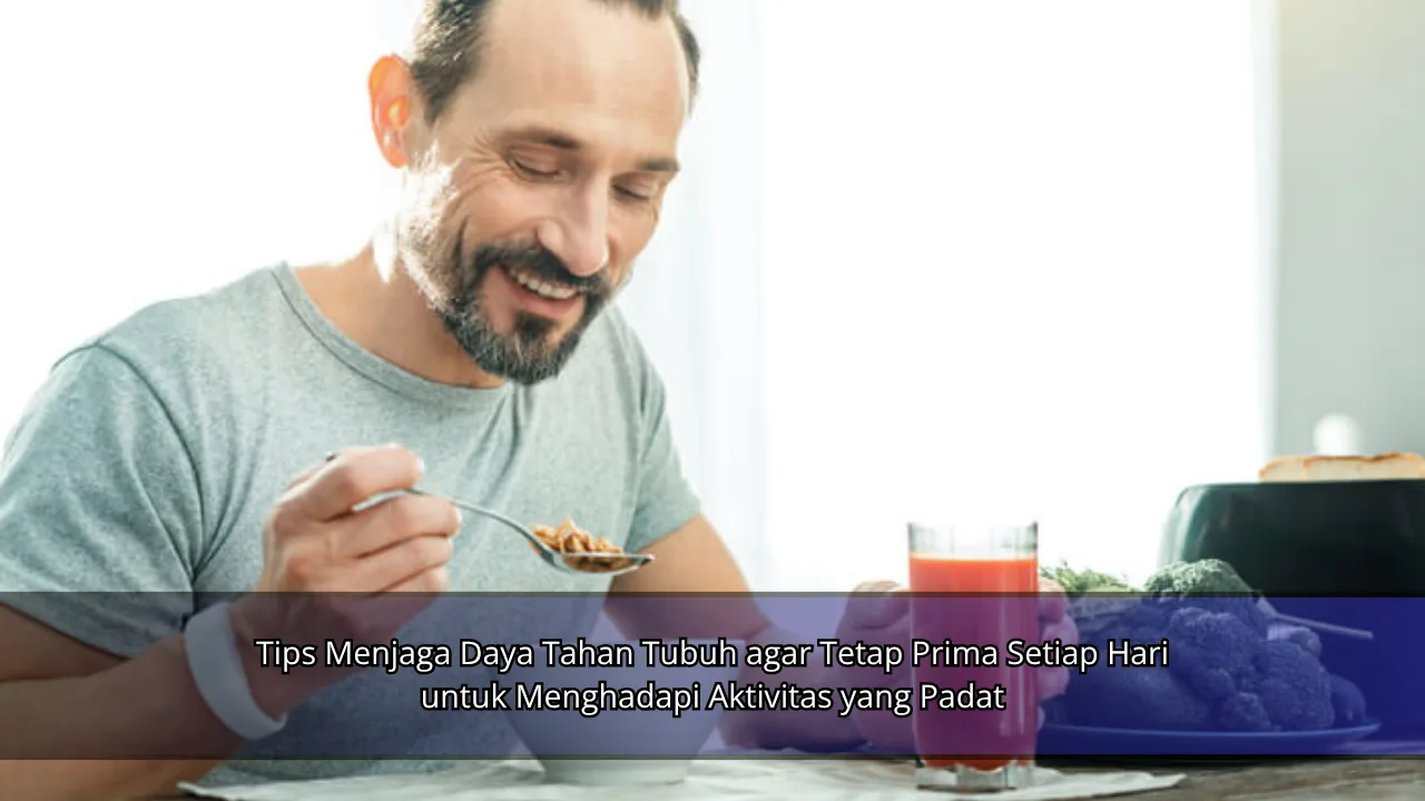 Tips Menjaga Daya Tahan Tubuh agar Tetap Prima Setiap Hari untuk Menghadapi Aktivitas yang Padat