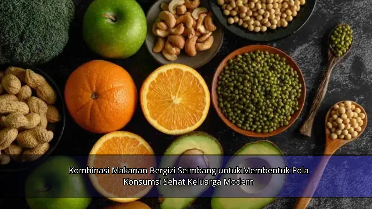 Kombinasi Makanan Bergizi Seimbang untuk Membentuk Pola Konsumsi Sehat Keluarga Modern