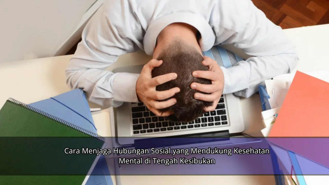Cara Menjaga Hubungan Sosial yang Mendukung Kesehatan Mental di Tengah Kesibukan