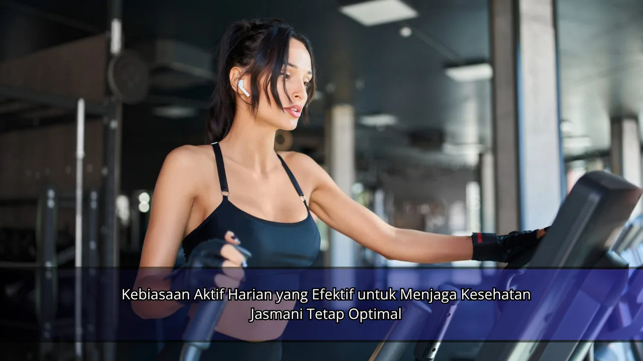 Kebiasaan Aktif Harian yang Efektif untuk Menjaga Kesehatan Jasmani Tetap Optimal