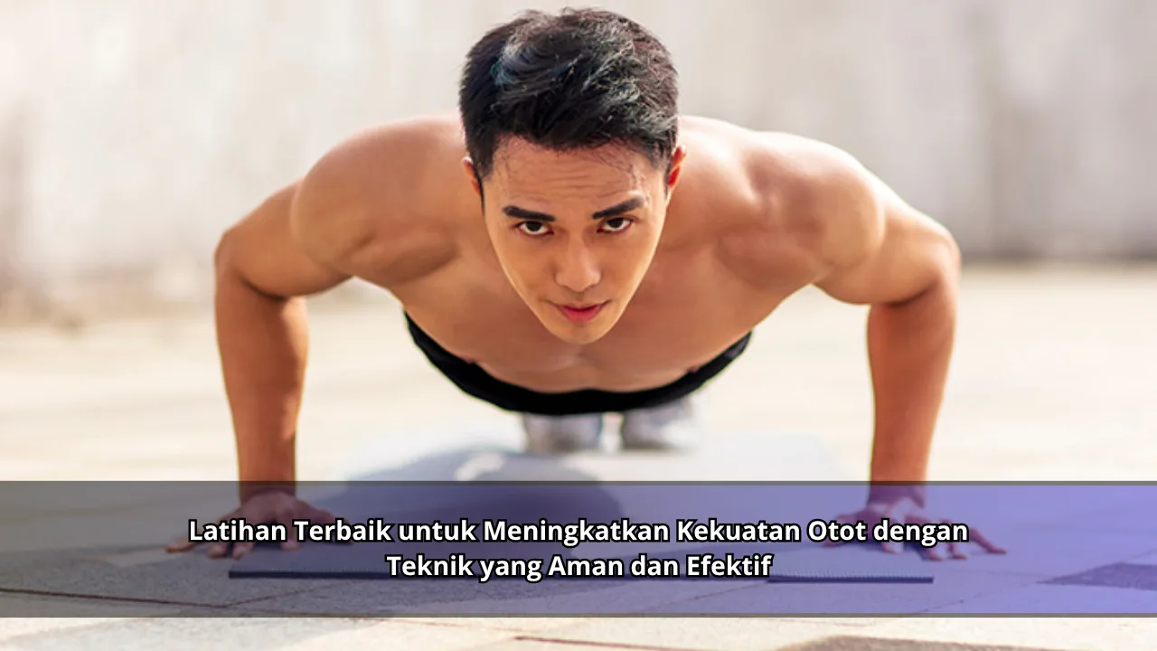 Latihan Terbaik untuk Meningkatkan Kekuatan Otot dengan Teknik yang Aman dan Efektif