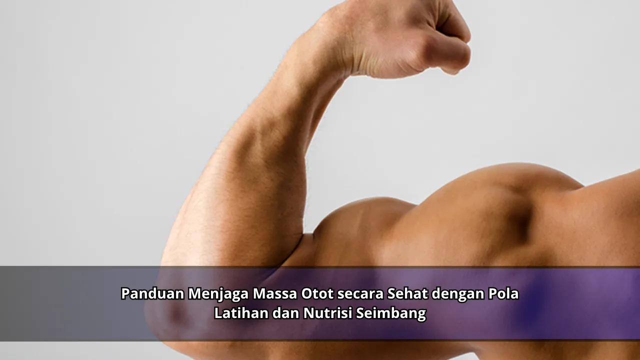 Panduan Menjaga Massa Otot secara Sehat dengan Pola Latihan dan Nutrisi Seimbang