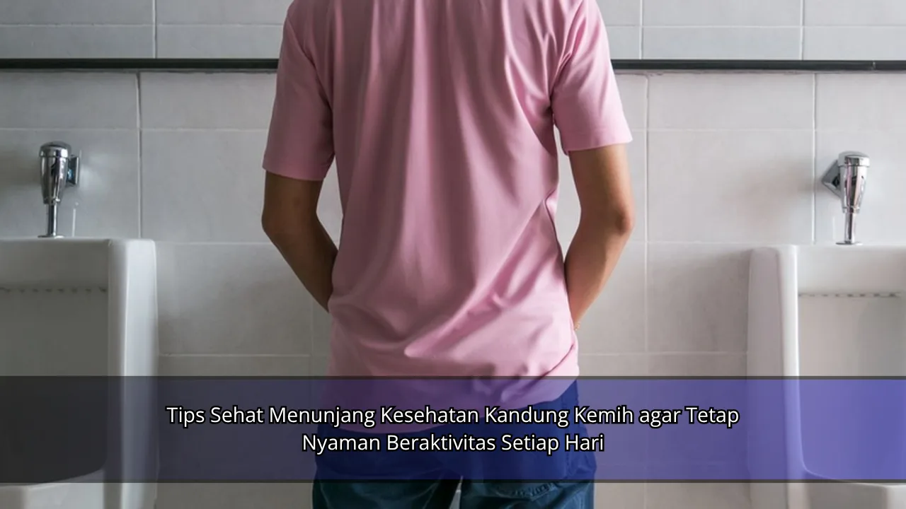 Tips Sehat Menunjang Kesehatan Kandung Kemih agar Tetap Nyaman Beraktivitas Setiap Hari