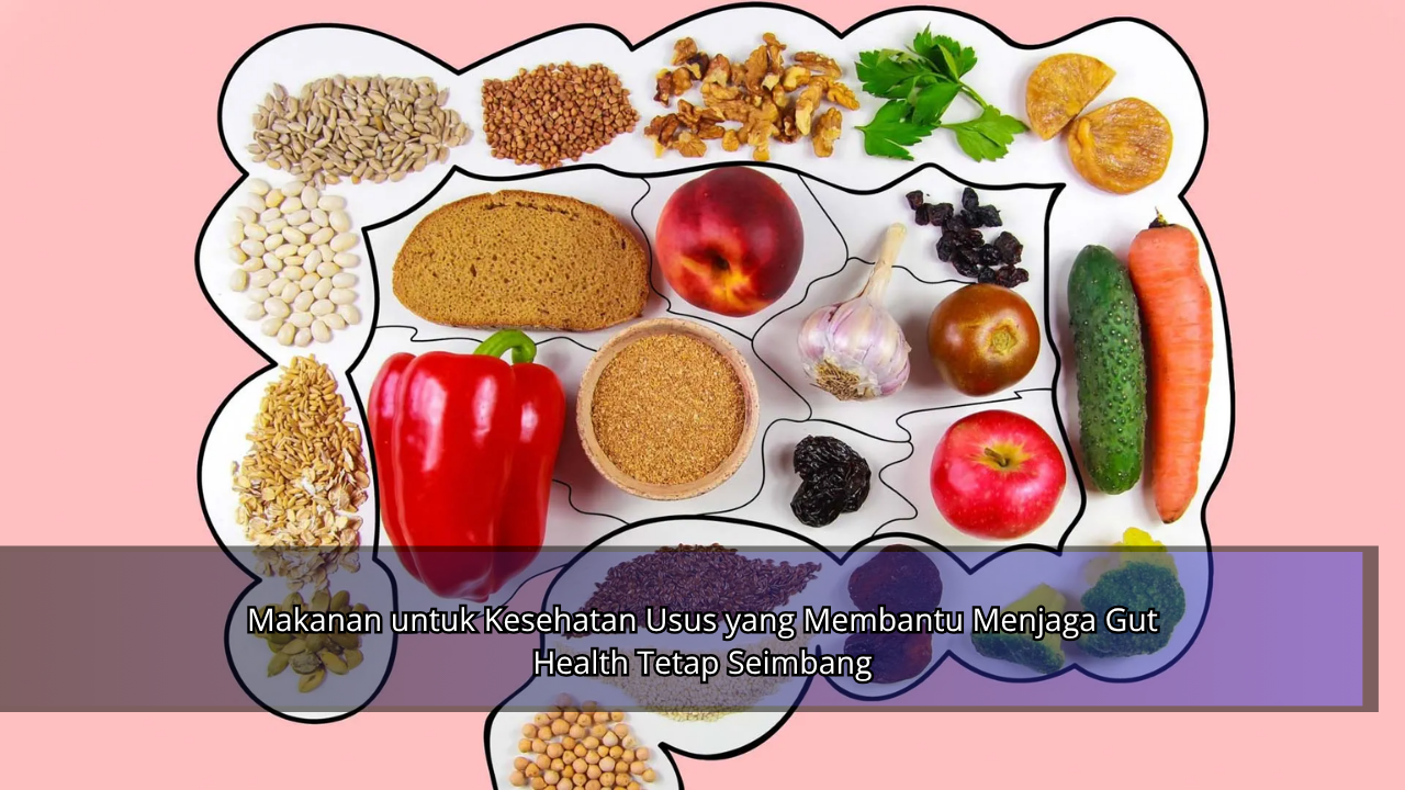 Makanan untuk Kesehatan Usus yang Membantu Menjaga Gut Health Tetap Seimbang