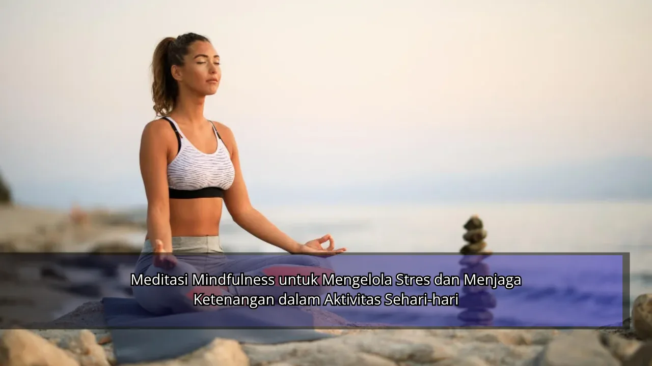 Meditasi Mindfulness untuk Mengelola Stres dan Menjaga Ketenangan dalam Aktivitas Sehari-hari