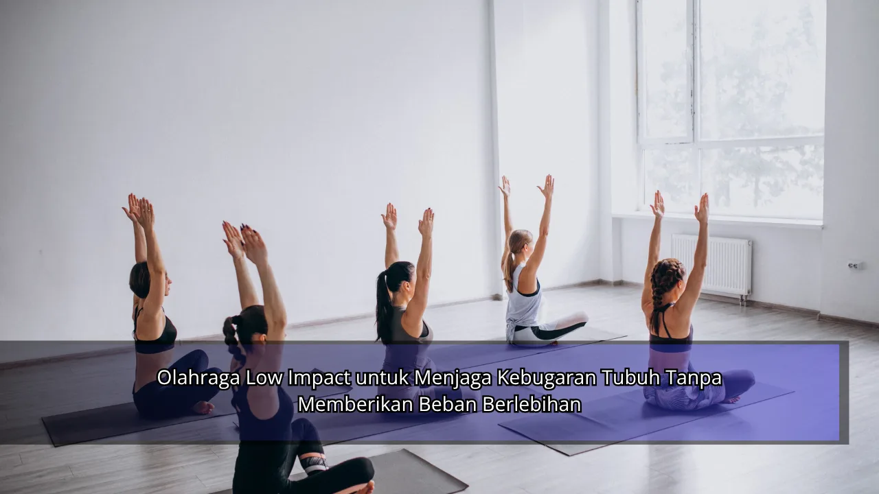 Olahraga Low Impact untuk Menjaga Kebugaran Tubuh Tanpa Memberikan Beban Berlebihan