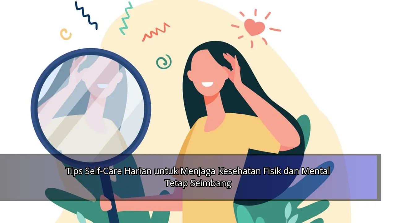 Tips Self-Care Harian untuk Menjaga Kesehatan Fisik dan Mental Tetap Seimbang