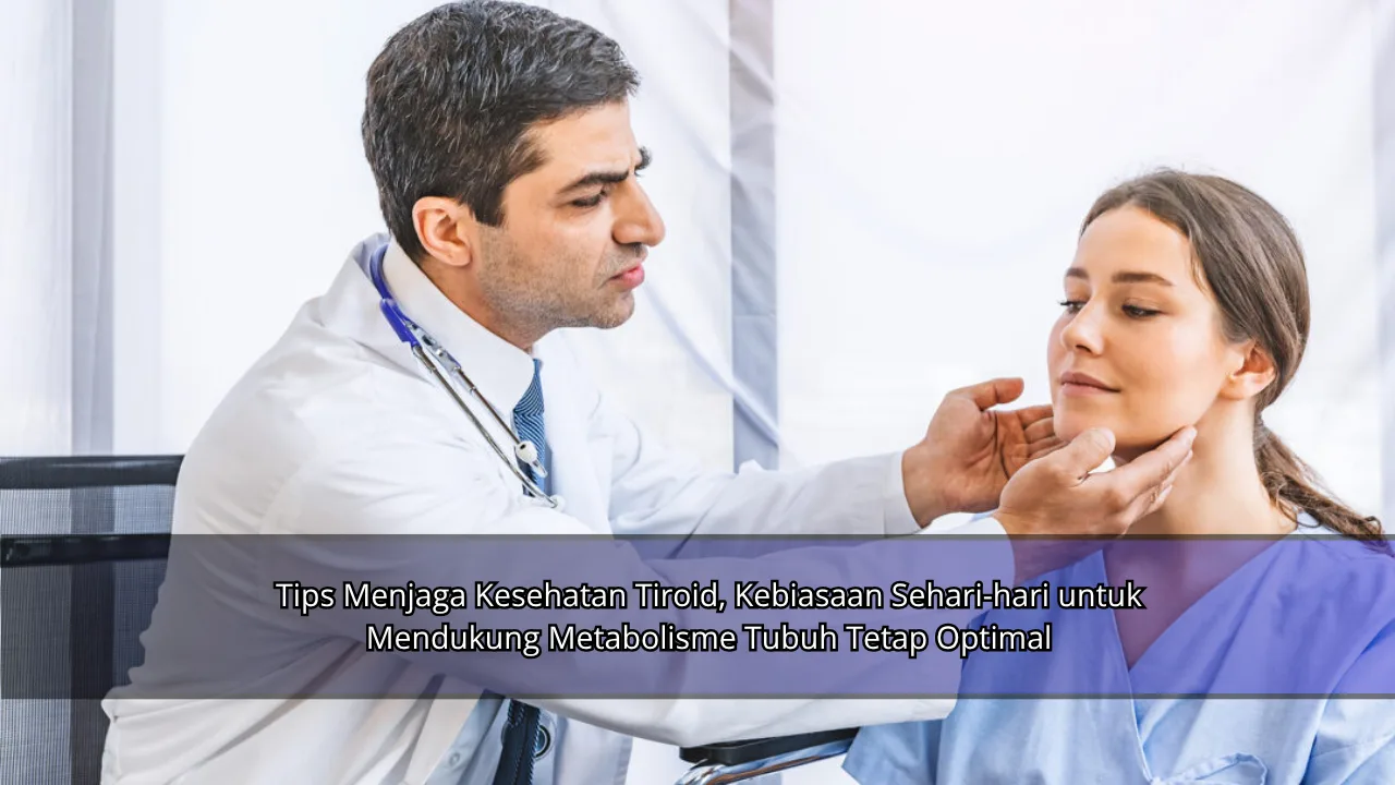 Tips Menjaga Kesehatan Tiroid, Kebiasaan Sehari-hari untuk Mendukung Metabolisme Tubuh Tetap Optimal