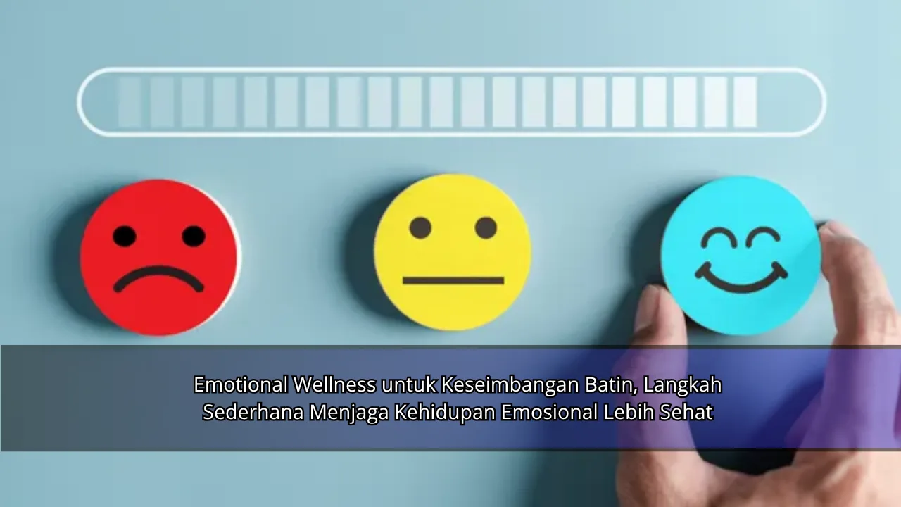 Emotional Wellness untuk Keseimbangan Batin, Langkah Sederhana Menjaga Kehidupan Emosional Lebih Sehat