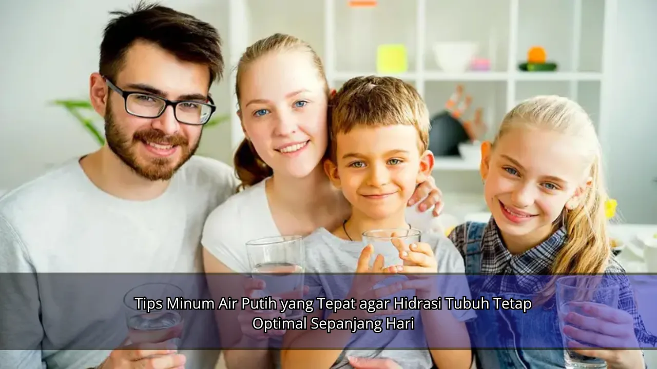 Tips Minum Air Putih yang Tepat agar Hidrasi Tubuh Tetap Optimal Sepanjang Hari