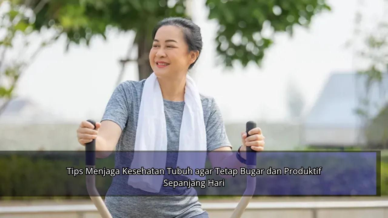 Tips Menjaga Kesehatan Tubuh agar Tetap Bugar dan Produktif Sepanjang Hari