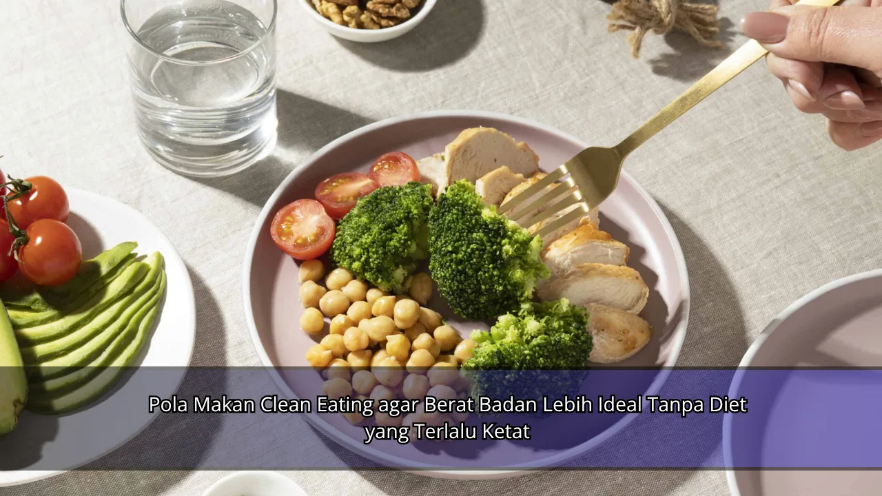Pola Makan Clean Eating agar Berat Badan Lebih Ideal Tanpa Diet yang Terlalu Ketat