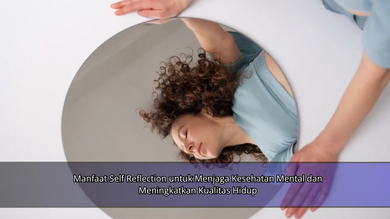 Manfaat Self Reflection untuk Menjaga Kesehatan Mental dan Meningkatkan Kualitas Hidup