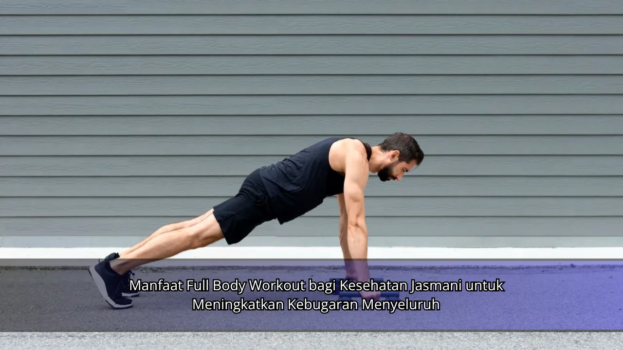 Manfaat Full Body Workout bagi Kesehatan Jasmani untuk Meningkatkan Kebugaran Menyeluruh