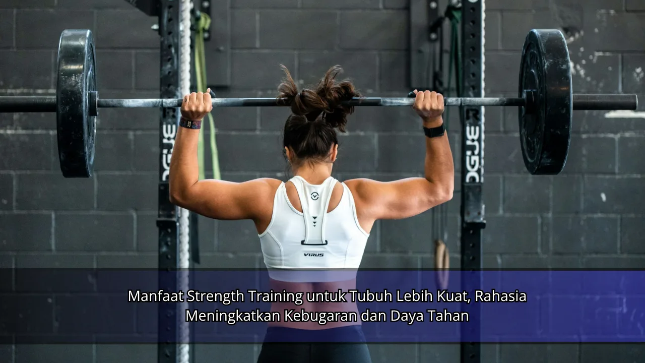 Manfaat Strength Training untuk Tubuh Lebih Kuat, Rahasia Meningkatkan Kebugaran dan Daya Tahan