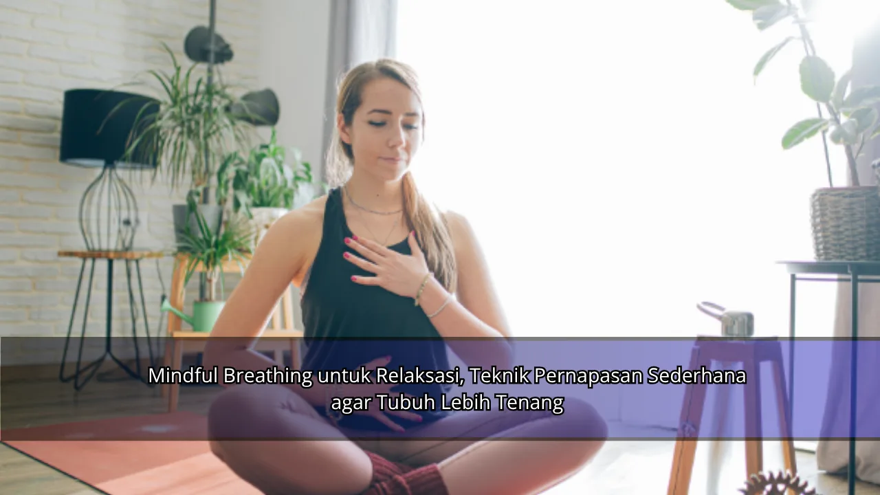 Mindful Breathing untuk Relaksasi, Teknik Pernapasan Sederhana agar Tubuh Lebih Tenang
