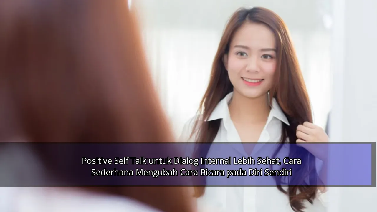 Positive Self Talk untuk Dialog Internal Lebih Sehat, Cara Sederhana Mengubah Cara Bicara pada Diri Sendiri
