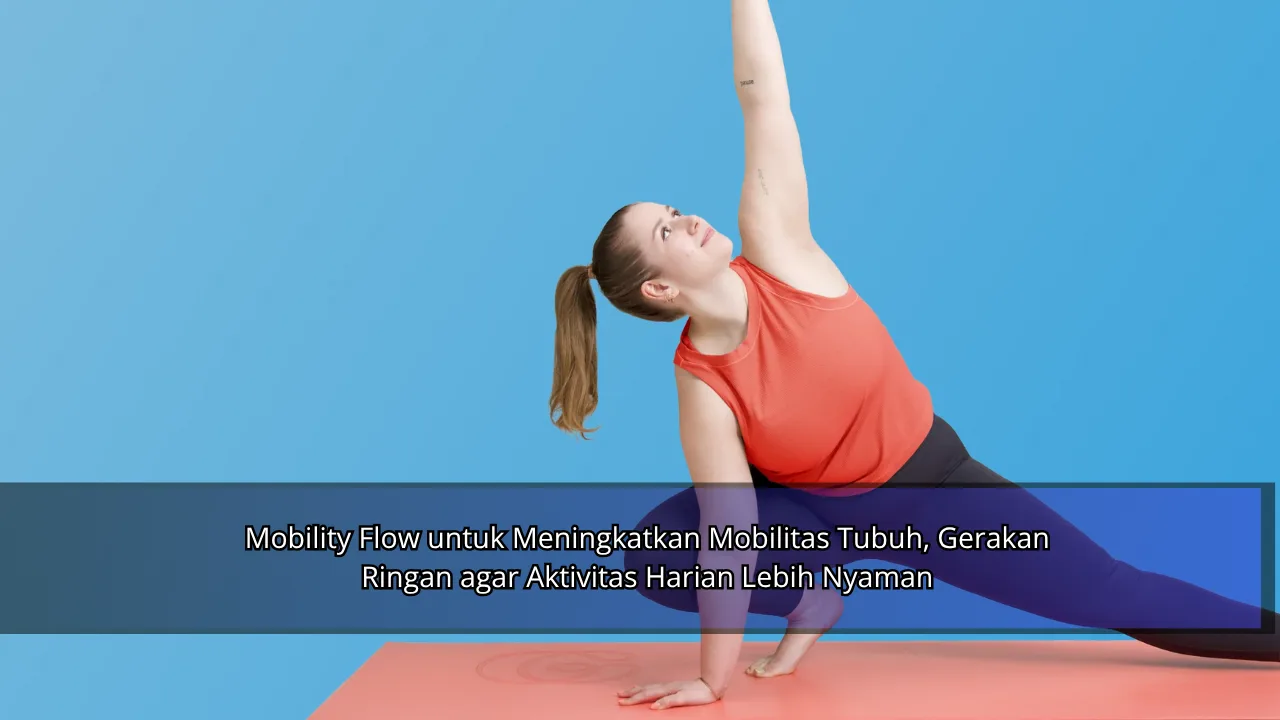 Mobility Flow untuk Meningkatkan Mobilitas Tubuh, Gerakan Ringan agar Aktivitas Harian Lebih Nyaman
