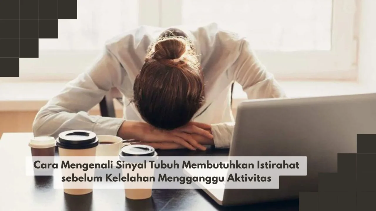 Cara Mengenali Sinyal Tubuh Membutuhkan Istirahat sebelum Kelelahan Mengganggu Aktivitas