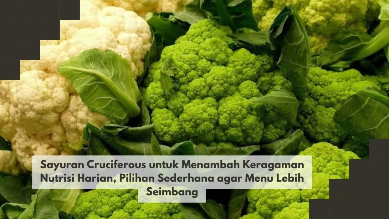 Sayuran Cruciferous untuk Menambah Keragaman Nutrisi Harian, Pilihan Sederhana agar Menu Lebih Seimbang