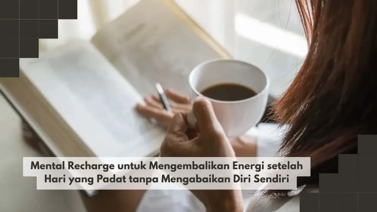 Mental Recharge untuk Mengembalikan Energi setelah Hari yang Padat tanpa Mengabaikan Diri Sendiri