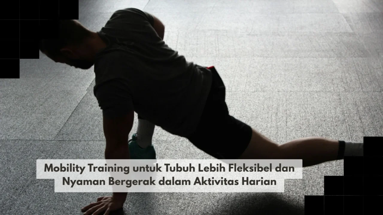 Mobility Training untuk Tubuh Lebih Fleksibel dan Nyaman Bergerak dalam Aktivitas Harian