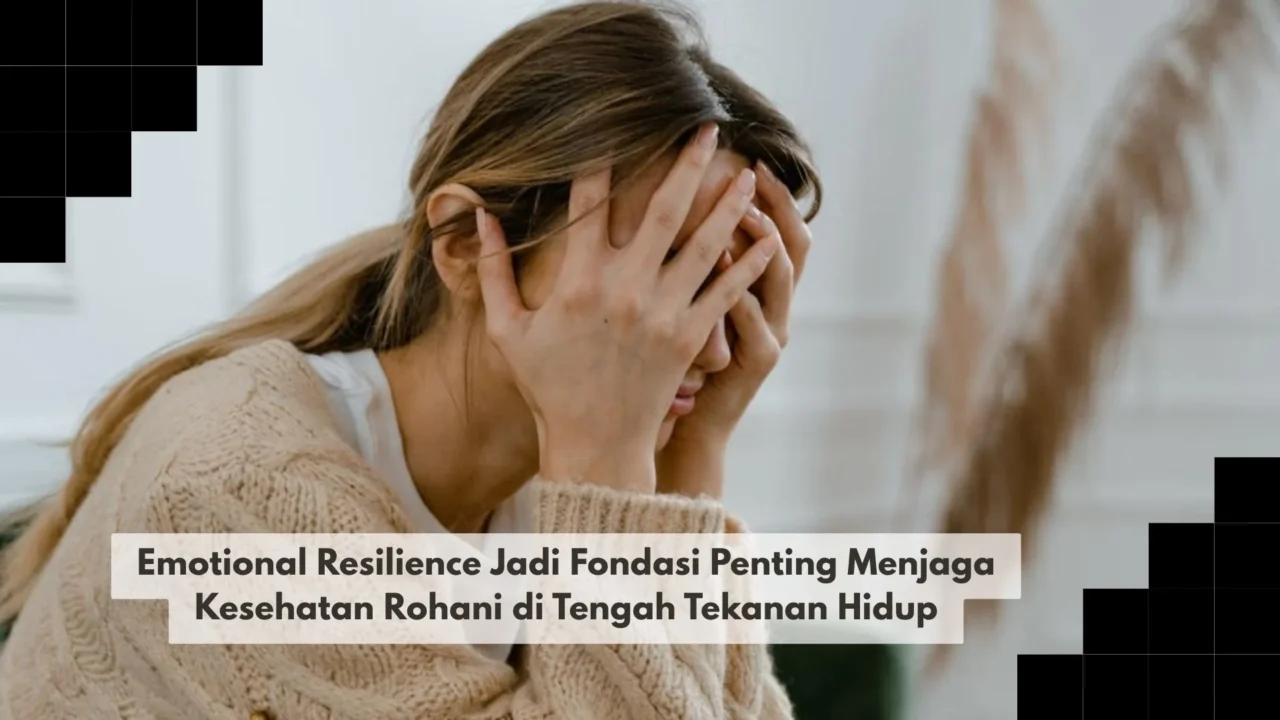 Emotional Resilience Jadi Fondasi Penting Menjaga Kesehatan Rohani di Tengah Tekanan Hidup