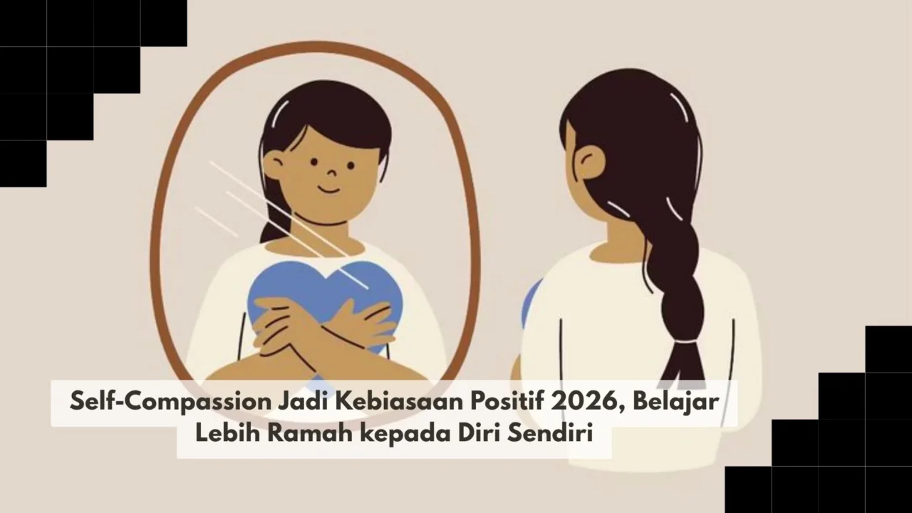 Self-Compassion Jadi Kebiasaan Positif 2026, Belajar Lebih Ramah kepada Diri Sendiri