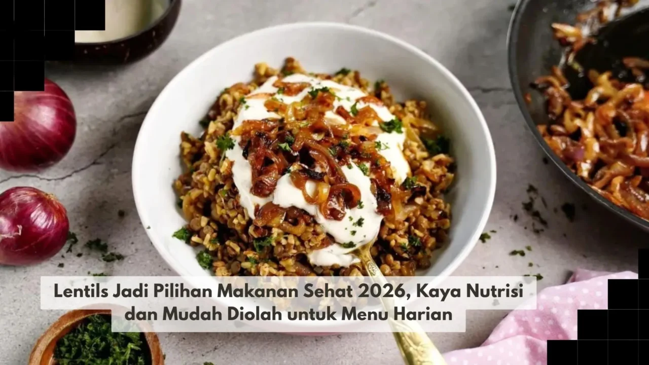 Lentils Jadi Pilihan Makanan Sehat 2026, Kaya Nutrisi dan Mudah Diolah untuk Menu Harian