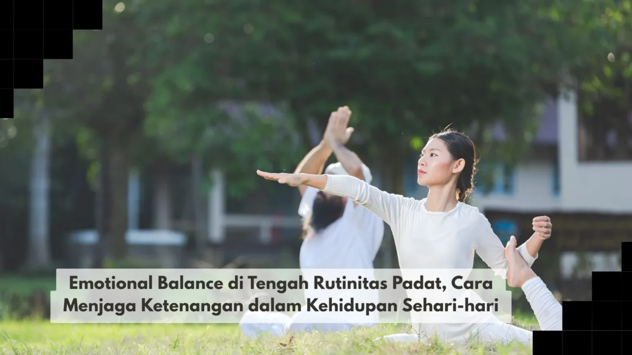 Emotional Balance di Tengah Rutinitas Padat, Cara Menjaga Ketenangan dalam Kehidupan Sehari-hari