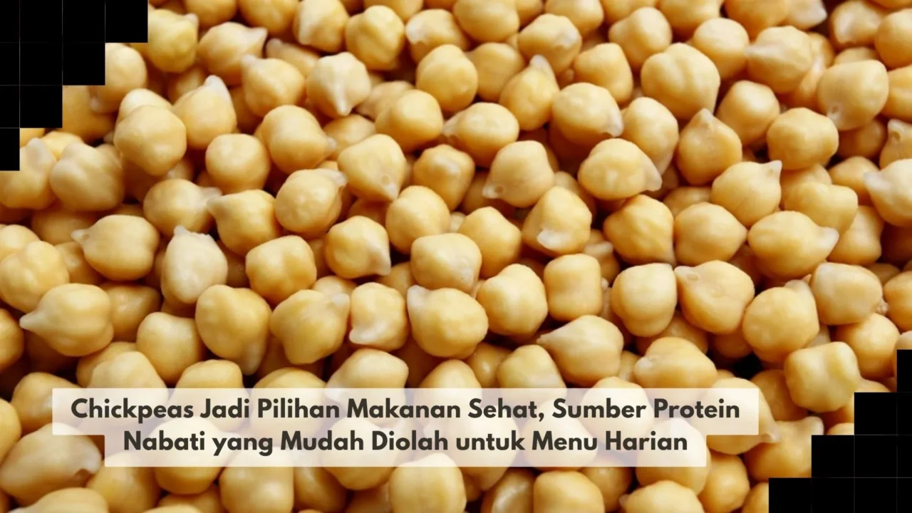 Chickpeas Jadi Pilihan Makanan Sehat, Sumber Protein Nabati yang Mudah Diolah untuk Menu Harian