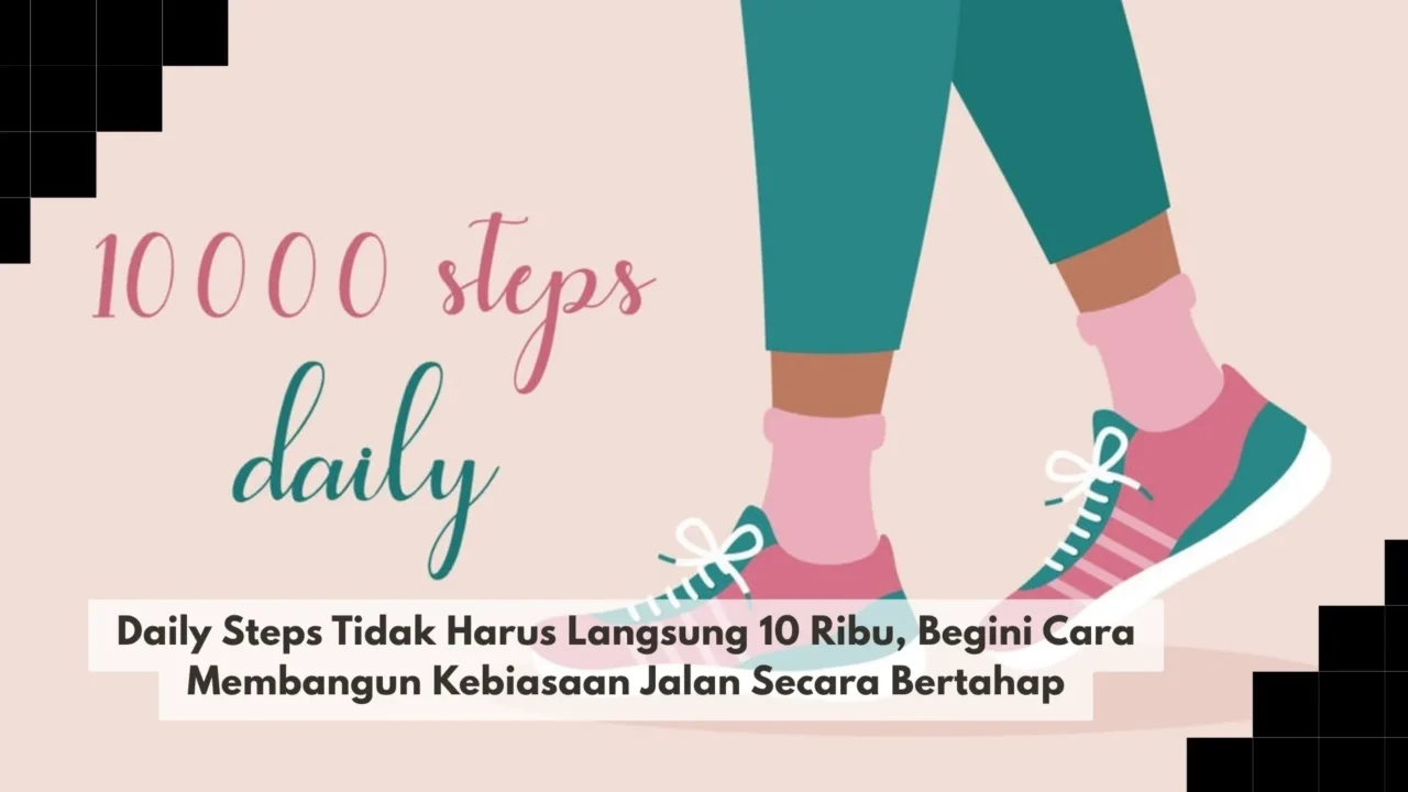Daily Steps Tidak Harus Langsung 10 Ribu, Begini Cara Membangun Kebiasaan Jalan Secara Bertahap