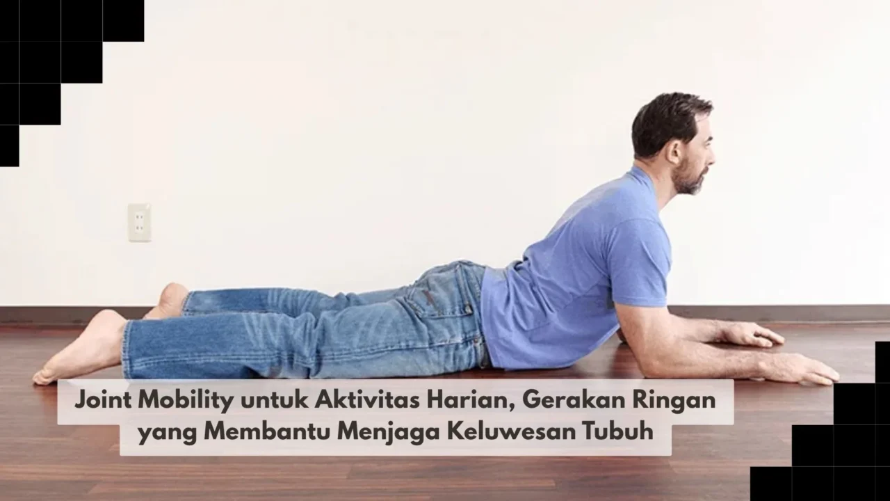 Joint Mobility untuk Aktivitas Harian, Gerakan Ringan yang Membantu Menjaga Keluwesan Tubuh