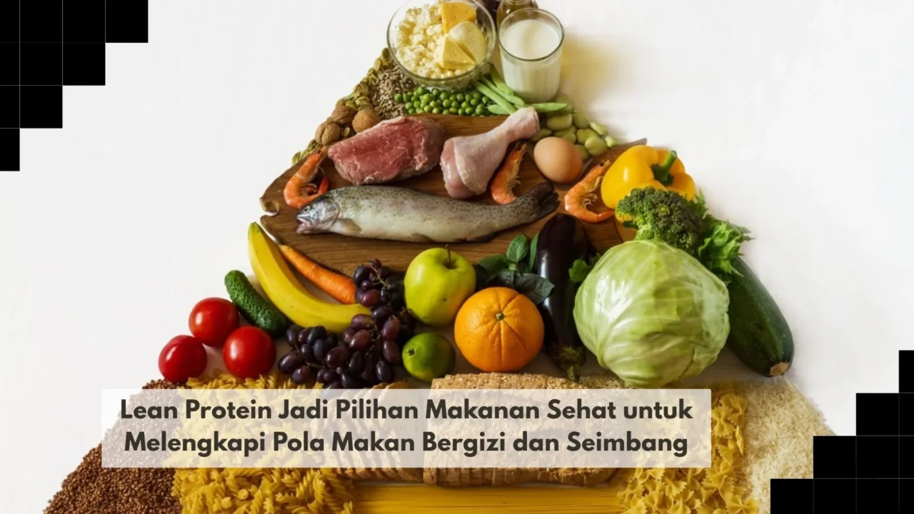 Lean Protein Jadi Pilihan Makanan Sehat untuk Melengkapi Pola Makan Bergizi dan Seimbang